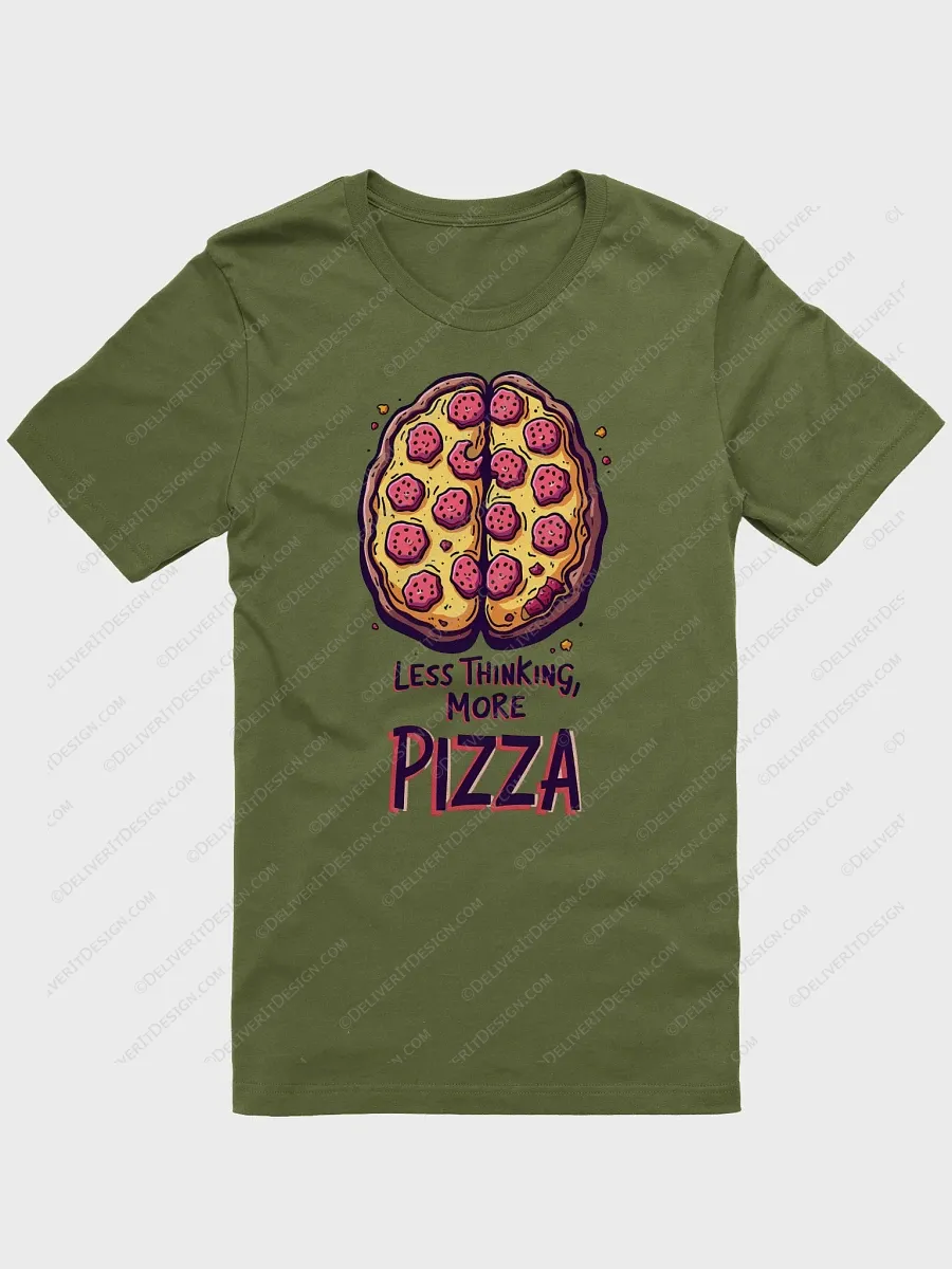Pizza brain T shirt - less thinking, more pizza